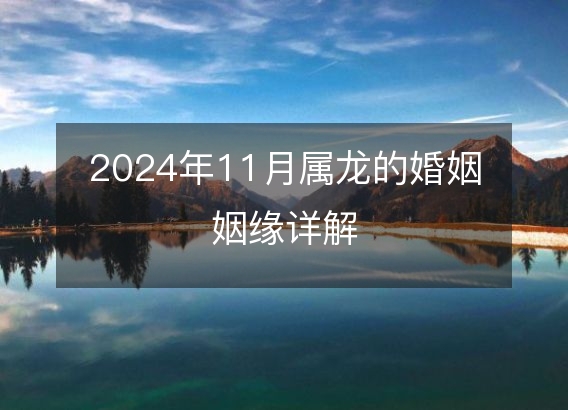 2024年11月属龙的婚姻姻缘详解