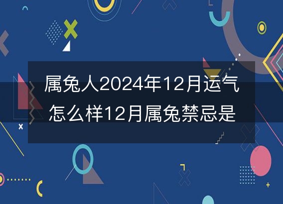 属兔人2024年12月运气怎么样12月属兔禁忌是什么