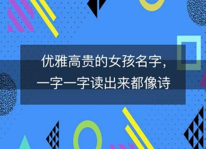 优雅高贵的女孩名字，一字一字读出来都像诗