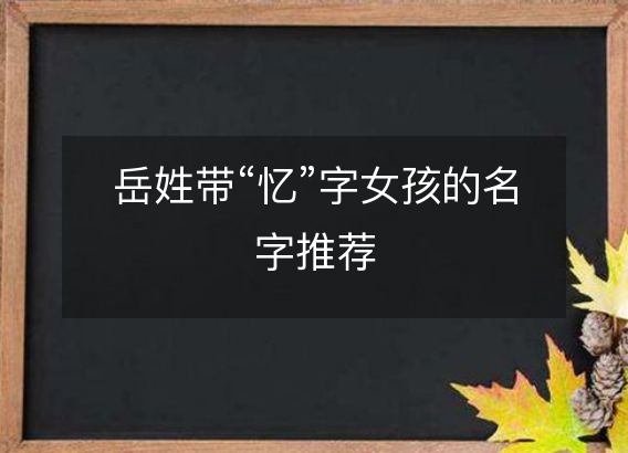 岳姓带“忆”字女孩的名字推荐