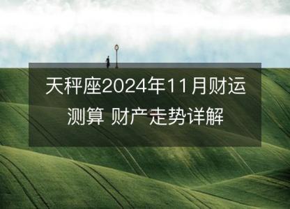 天秤座2024年11月财运测算 财产走势详解