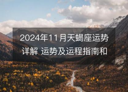 2024年11月天蝎座运势详解 运势及运程指南和星座建议