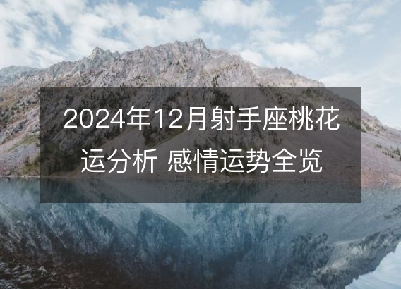 2024年12月射手座桃花运分析 感情运势全览