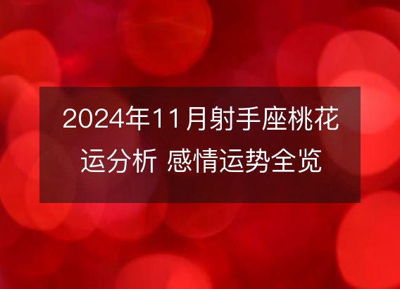 2024年11月射手座桃花运分析 感情运势全览