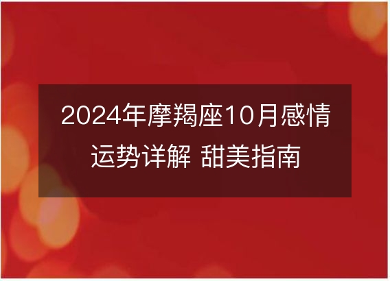 2024年摩羯座10月感情运势详解 甜美指南