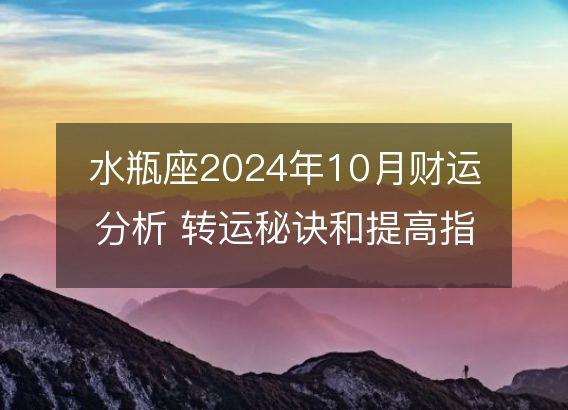 水瓶座2024年10月财运分析 转运秘诀和提高指南