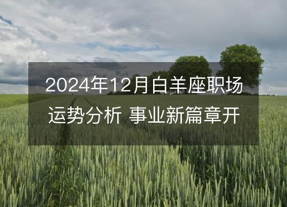 2024年12月白羊座职场运势分析 事业新篇章开启