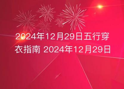 2024年12月29日五行穿衣指南 2024年12月29日今日衣服颜色搭配查询