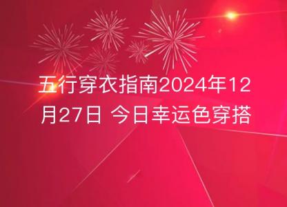 五行穿衣指南2024年12月27日 今日幸运色穿搭分享