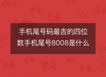 手机尾号码最吉的四位数手机尾号8008是什么意思？