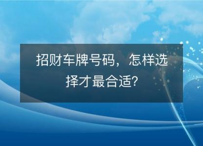 招财车牌号码，怎样选择才最合适？