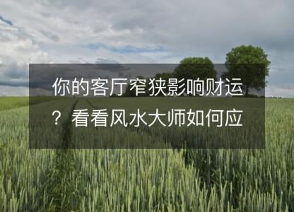 你的客厅窄狭影响财运？看看风水大师如何应对